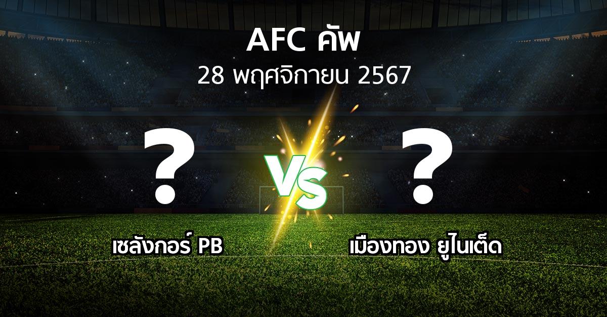 โปรแกรมบอล : เซลังกอร์ PB vs เมืองทอง ยูไนเต็ด (เอเอฟซีคัพ 2024-2025)