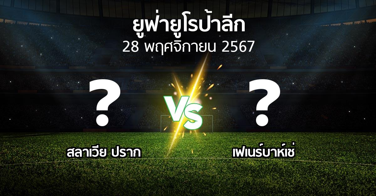 โปรแกรมบอล : สลาเวีย ปราก vs เฟเนร์บาห์เช่ (ยูฟ่า ยูโรป้าลีก 2024-2025)