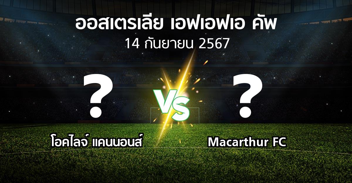 โปรแกรมบอล : โอคไลจ์ แคนนอนส์ vs Macarthur FC (ออสเตรเลีย-เอฟเอฟเอ-คัพ 2024)