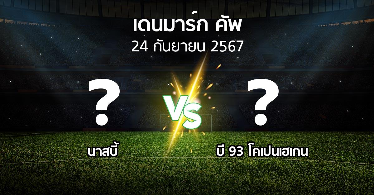 โปรแกรมบอล : นาสบี้ vs บี 93 โคเปนเฮเกน (เดนมาร์ก-คัพ 2024-2025)