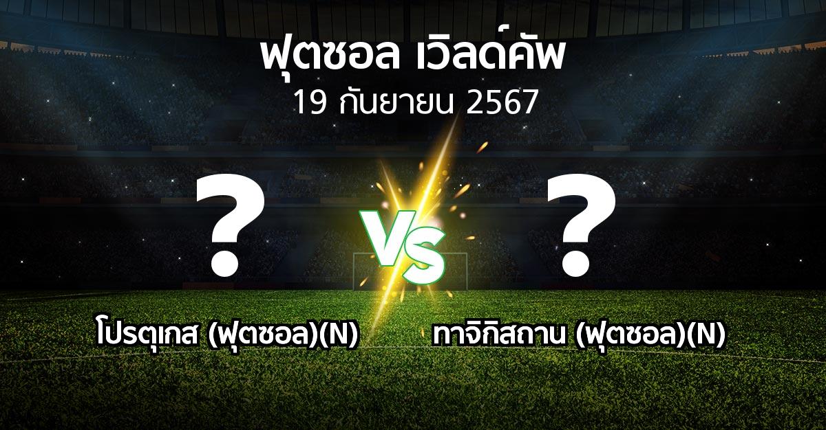 โปรแกรมบอล : โปรตุเกส (ฟุตซอล)(N) vs ทาจิกิสถาน (ฟุตซอล)(N) (ฟุตซอล-เวิลด์คัพ 2024)