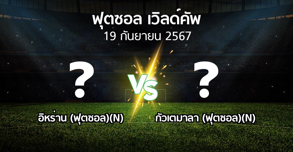 โปรแกรมบอล : อิหร่าน (ฟุตซอล)(N) vs กัวเตมาลา (ฟุตซอล)(N) (ฟุตซอล-เวิลด์คัพ 2024)