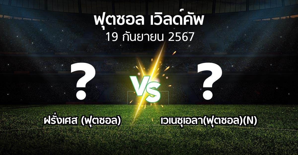 โปรแกรมบอล : ฝรั่งเศส (ฟุตซอล) vs เวเนซุเอลา(ฟุตซอล)(N) (ฟุตซอล-เวิลด์คัพ 2024)