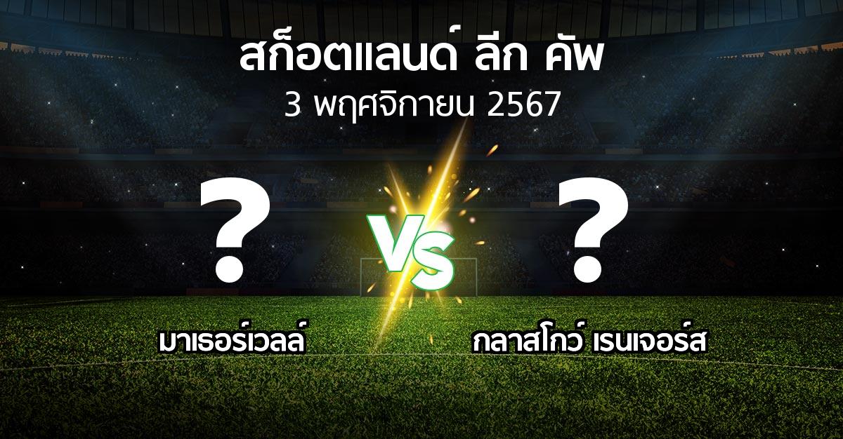 โปรแกรมบอล : มาเธอร์เวลล์ vs กลาสโกว์ เรนเจอร์ส (สก็อตแลนด์-ลีก-คัพ 2024-2025)