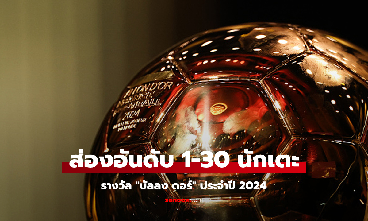 ใครอยู่อันดับไหน? เปิดรายชื่อครบทั้ง 30 นักเตะรางวัล "บัลลงดอร์ 2024"