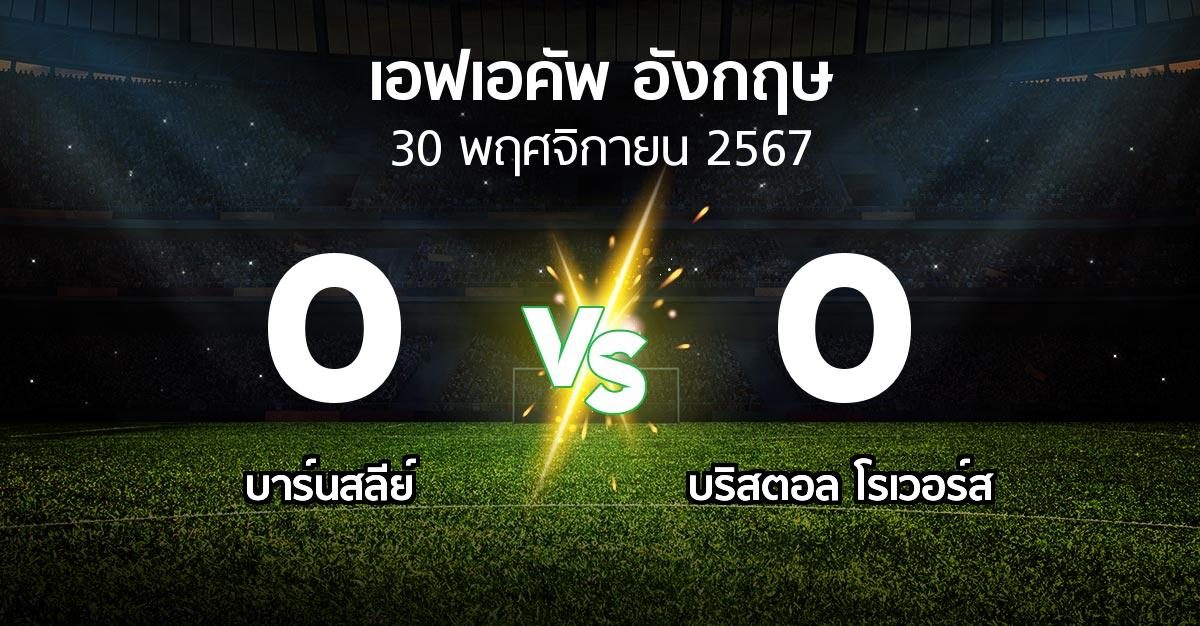 ผลบอล : บาร์นสลีย์ vs บริสตอล โรเวอร์ส (เอฟเอ คัพ 2024-2025)