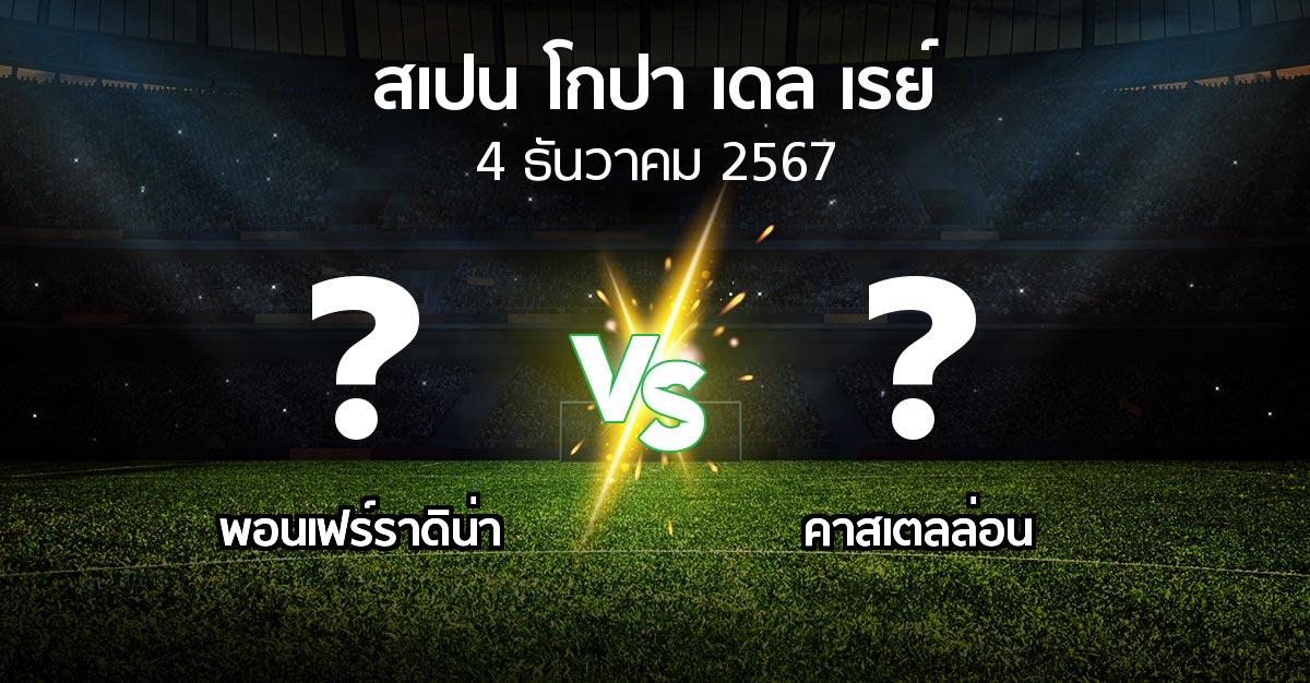 โปรแกรมบอล : พอนเฟร์ราดิน่า vs คาสเตลล่อน (สเปน-โกปาเดลเรย์ 2024-2025)