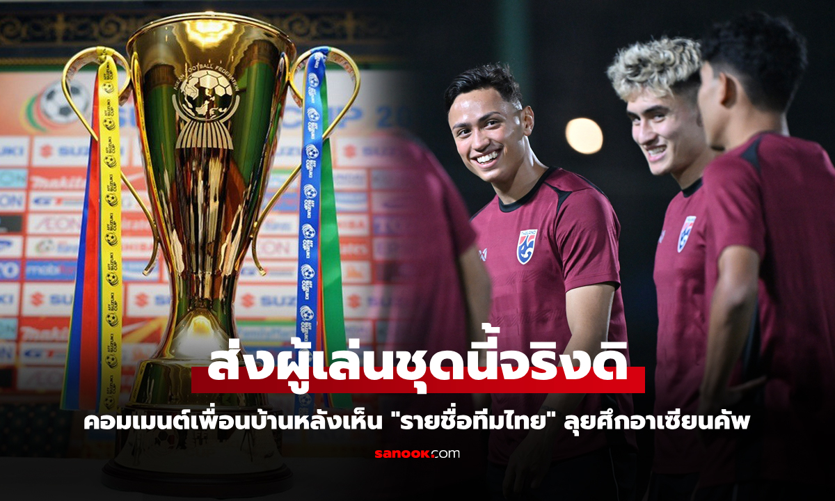 เสียงจากเพื่อนบ้าน! "ทีมชาติไทย" ใช้ตัวผู้เล่นชุดนี้ลงเล่นในศึกอาเซียนคัพ 2024