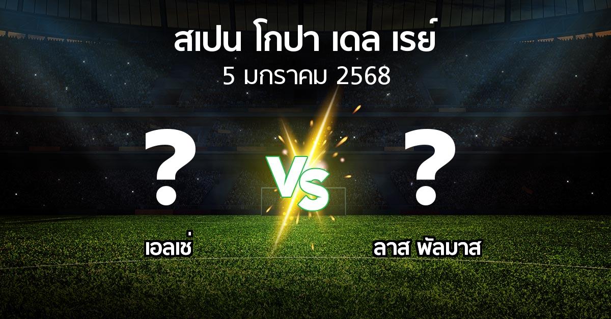 โปรแกรมบอล : เอลเช่ vs ลาส พัลมาส (สเปน-โกปาเดลเรย์ 2024-2025)