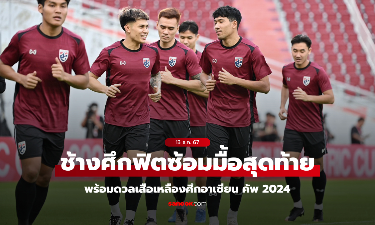 พรุ่งนี้เจอกัน! ไทย ซ้อมครั้งสุดท้ายก่อนดวล มาเลเซีย ศึกชิงแชมป์อาเซียน 2024