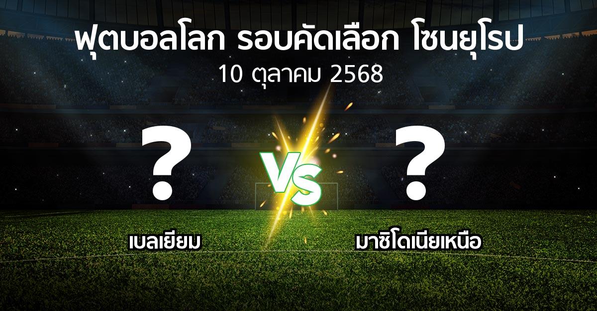 โปรแกรมบอล : เบลเยียม vs มาซิโดเนียเหนือ (ฟุตบอลโลก-รอบคัดเลือก-โซนยุโรป 2025-2026)