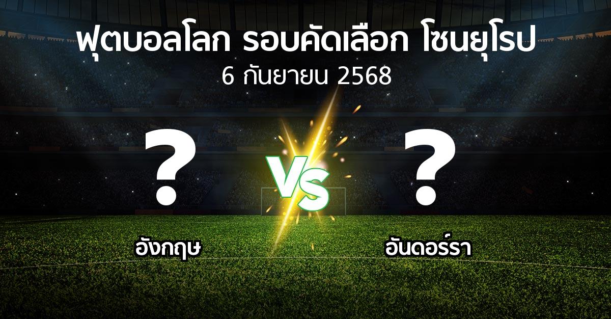 โปรแกรมบอล : อังกฤษ vs อันดอร์รา (ฟุตบอลโลก-รอบคัดเลือก-โซนยุโรป 2025-2026)