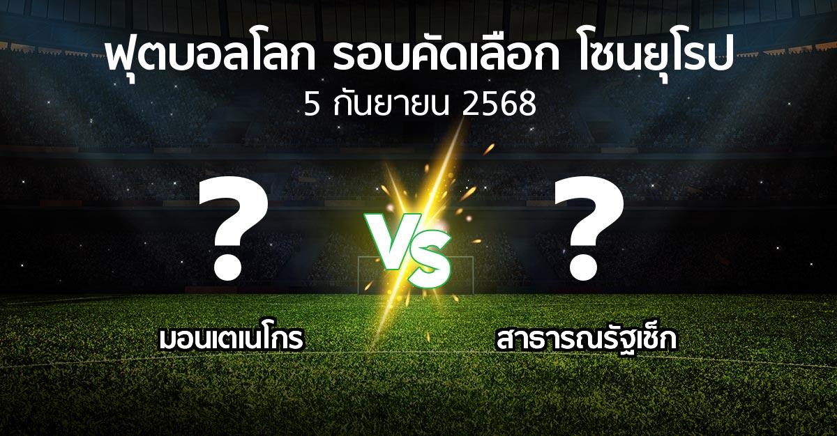 โปรแกรมบอล : มอนเตเนโกร vs สาธารณรัฐเช็ก (ฟุตบอลโลก-รอบคัดเลือก-โซนยุโรป 2025-2026)