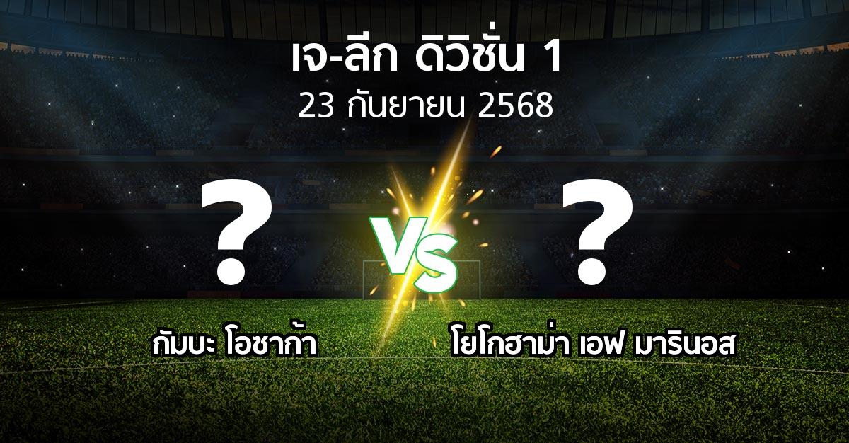 โปรแกรมบอล : กัมบะ โอซาก้า vs โยโกฮาม่า เอฟ มารินอส (เจ-ลีก ดิวิชั่น 1 2025)