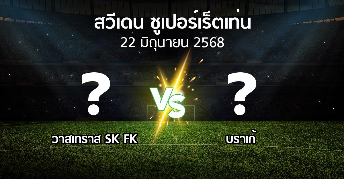 โปรแกรมบอล : วาสเทราส SK FK vs บราเก้ (สวีเดน-ซูเปอร์เร็ตเท่น 2025)