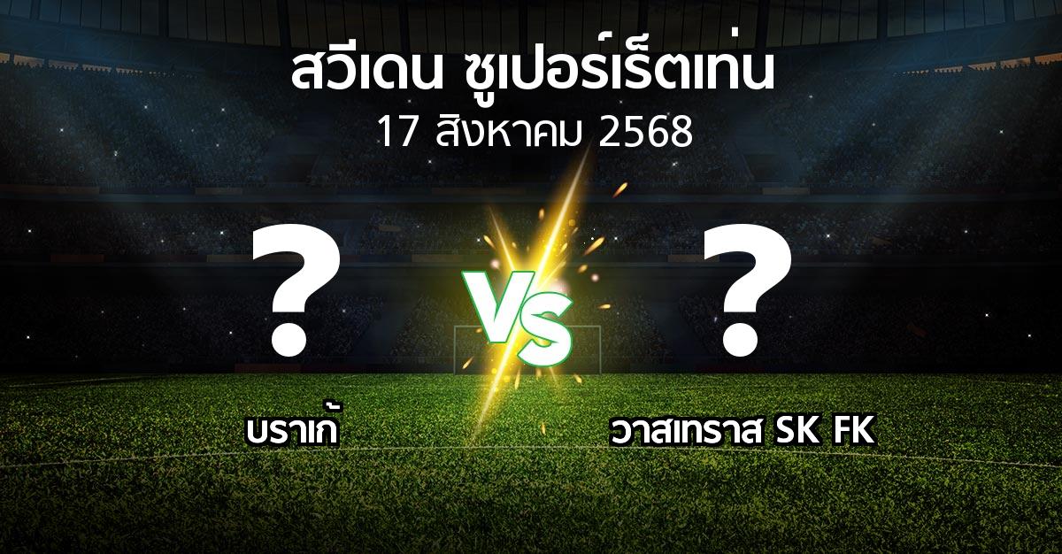 โปรแกรมบอล : บราเก้ vs วาสเทราส SK FK (สวีเดน-ซูเปอร์เร็ตเท่น 2025)