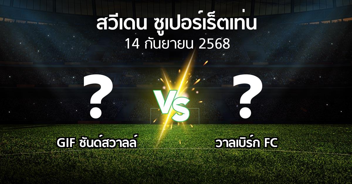 โปรแกรมบอล : GIF ซันด์สวาลล์ vs วาลเบิร์ก FC (สวีเดน-ซูเปอร์เร็ตเท่น 2025)