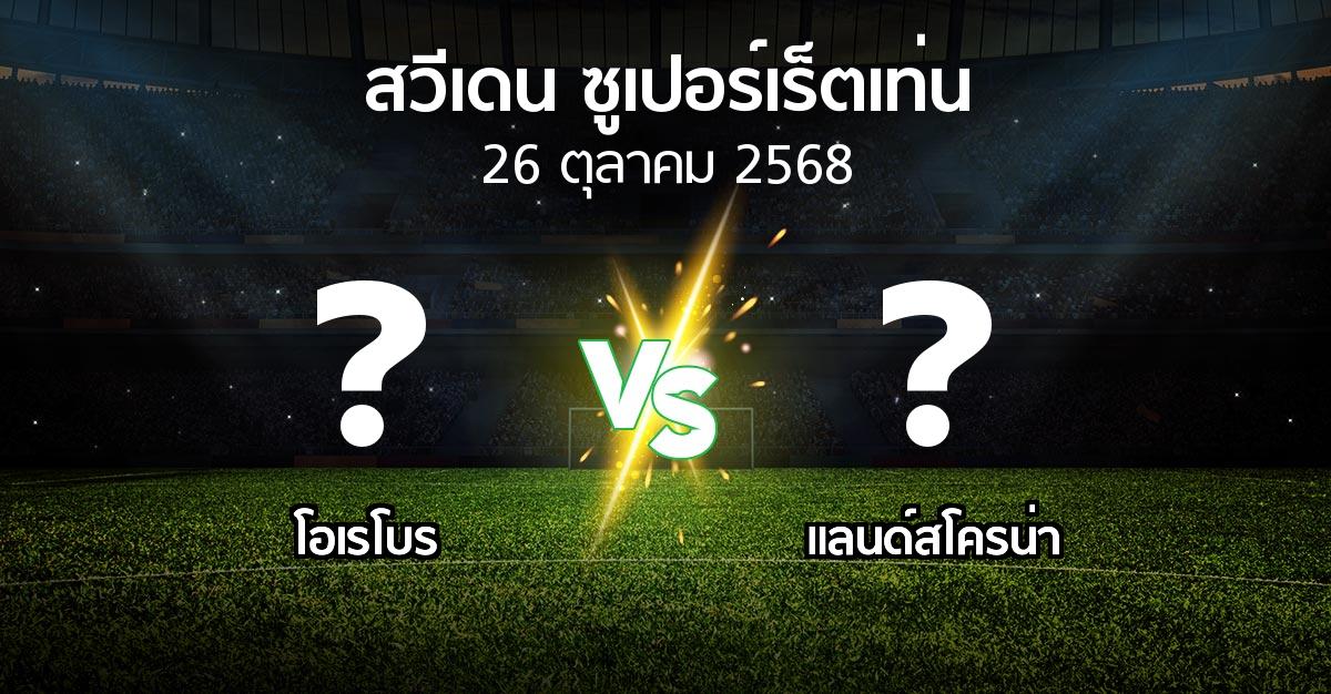 โปรแกรมบอล : โอเรโบร vs แลนด์สโครน่า (สวีเดน-ซูเปอร์เร็ตเท่น 2025)