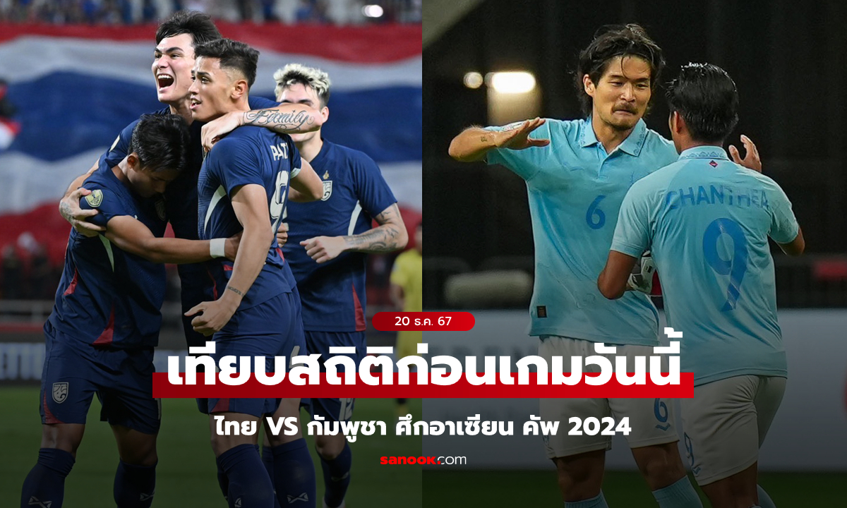 เทียบสถิติก่อนเกม "ไทย VS กัมพูชา" ศึกอาเซียน คัพ 2024 รอบแบ่งกลุ่ม นัดสุดท้าย