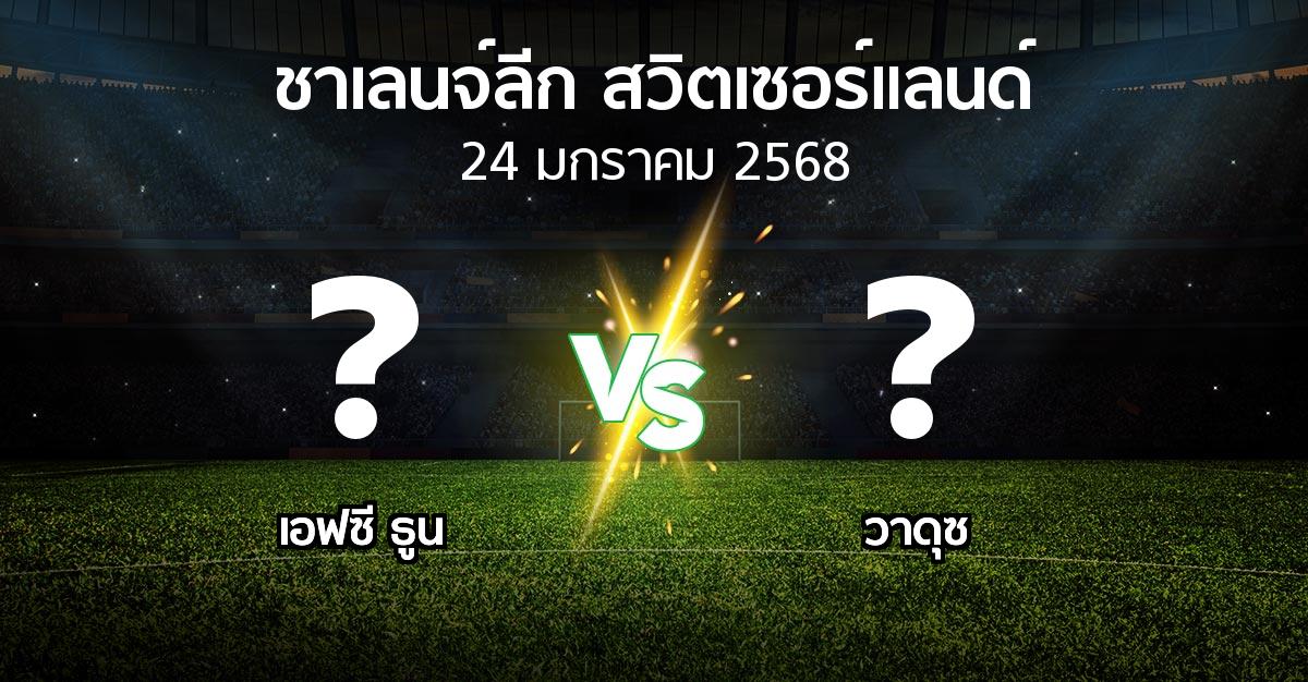 โปรแกรมบอล : เอฟซี ธูน vs วาดุซ (ชาเลนจ์-ลีก-สวิตเซอร์แลนด์ 2024-2025)