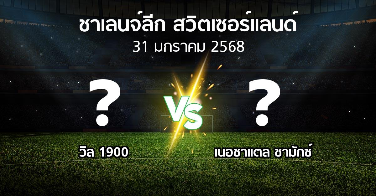 โปรแกรมบอล : วิล 1900 vs เนอชาแตล ซามักซ์ (ชาเลนจ์-ลีก-สวิตเซอร์แลนด์ 2024-2025)