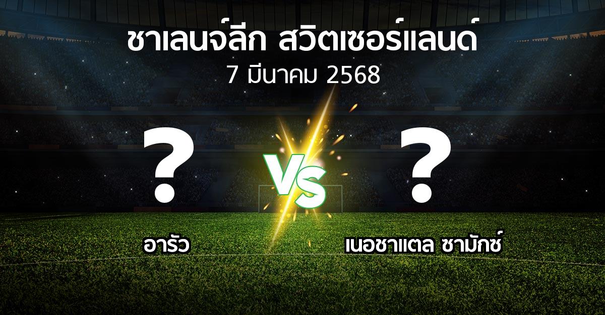 โปรแกรมบอล : อารัว vs เนอชาแตล ซามักซ์ (ชาเลนจ์-ลีก-สวิตเซอร์แลนด์ 2024-2025)