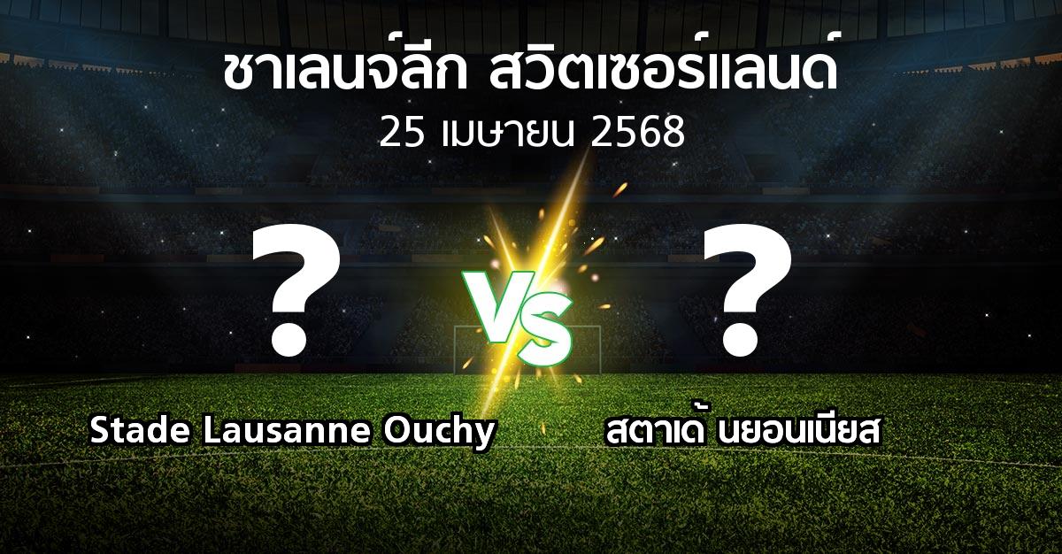 โปรแกรมบอล : Stade Lausanne Ouchy vs สตาเด้ นยอนเนียส (ชาเลนจ์-ลีก-สวิตเซอร์แลนด์ 2024-2025)