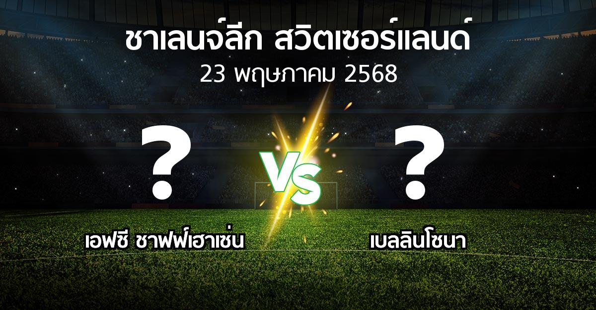 โปรแกรมบอล : เอฟซี ชาฟฟ์เฮาเซ่น vs เบลลินโซนา (ชาเลนจ์-ลีก-สวิตเซอร์แลนด์ 2024-2025)