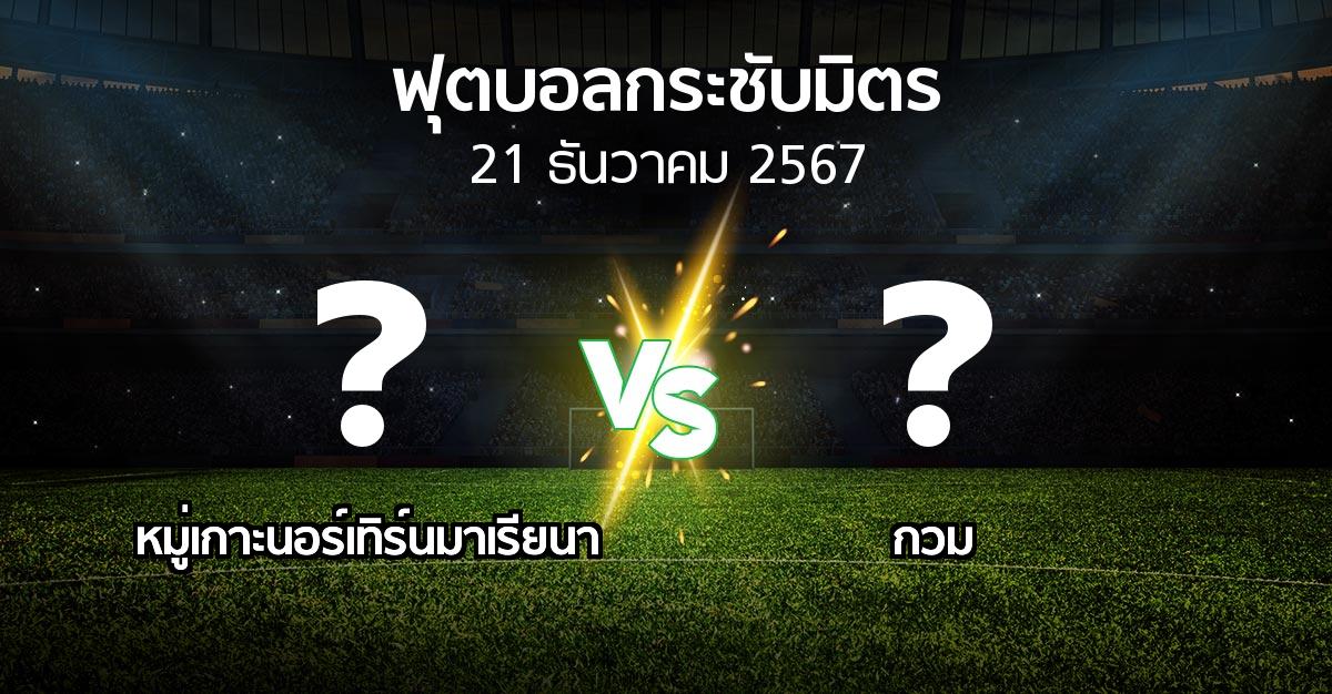 โปรแกรมบอล : หมู่เกาะนอร์เทิร์นมาเรียนา vs กวม (ฟุตบอลกระชับมิตร)