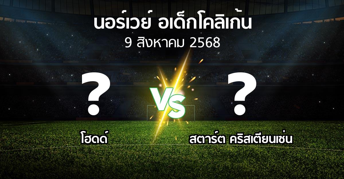 โปรแกรมบอล : โฮดด์ vs สตาร์ต คริสเตียนเซ่น (นอร์เวย์-อเด็กโคลิเก้น 2025)