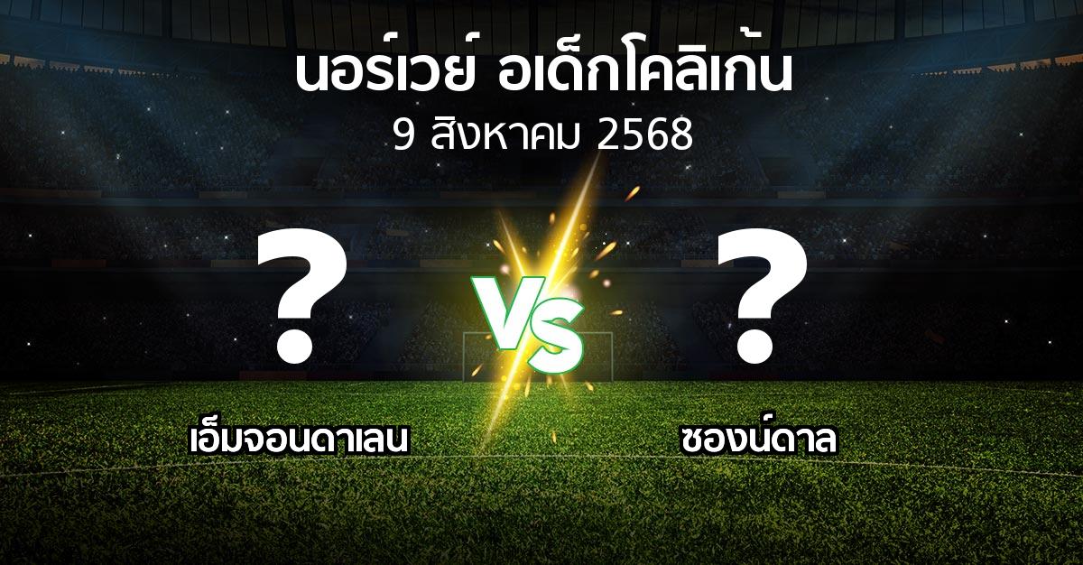 โปรแกรมบอล : เอ็มจอนดาเลน vs ซองน์ดาล (นอร์เวย์-อเด็กโคลิเก้น 2025)