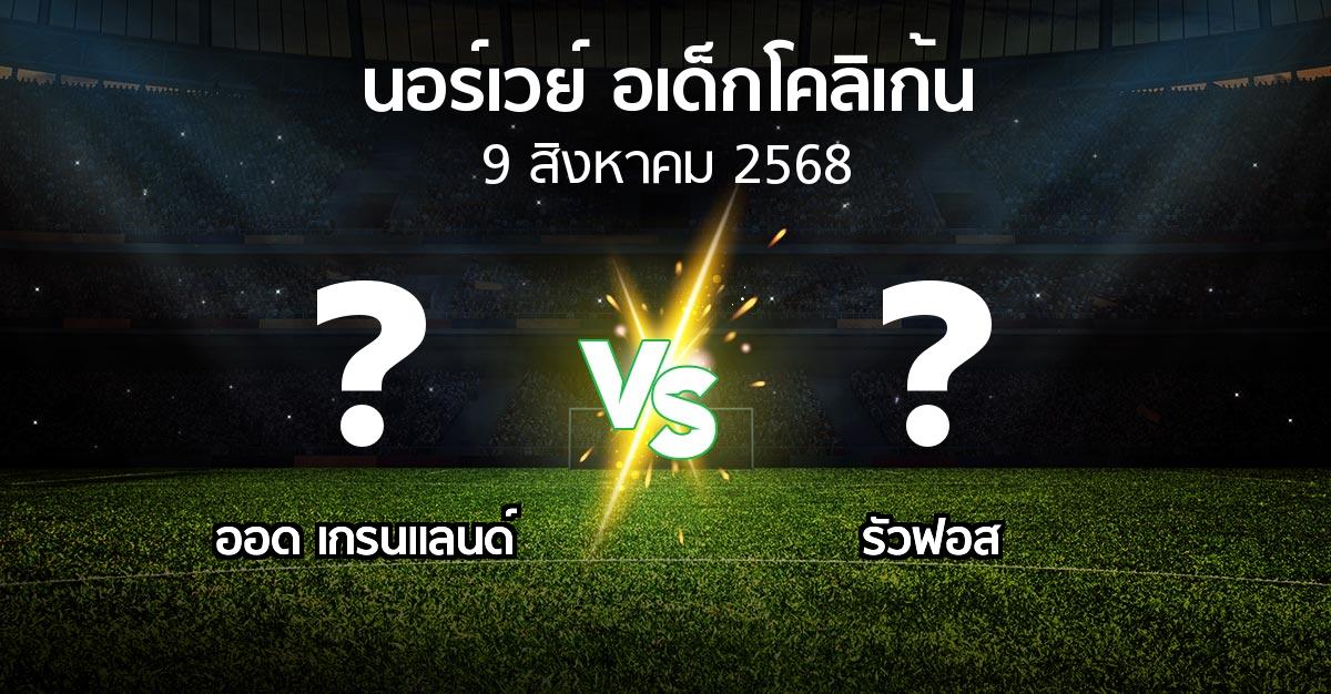 โปรแกรมบอล : ออด เกรนแลนด์ vs รัวฟอส (นอร์เวย์-อเด็กโคลิเก้น 2025)