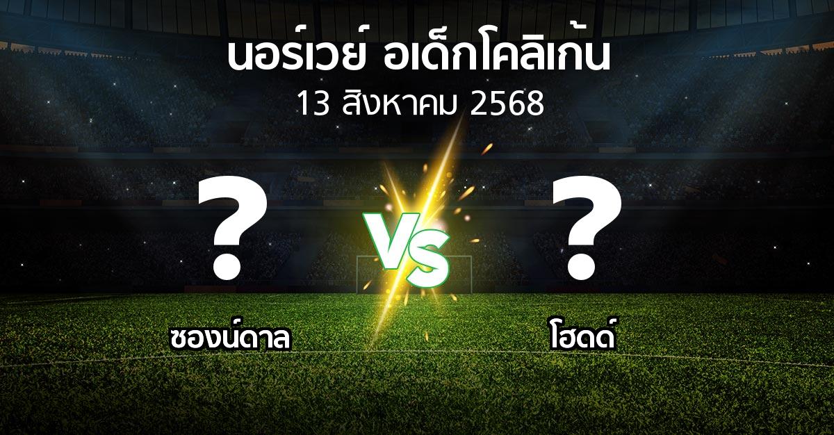 โปรแกรมบอล : ซองน์ดาล vs โฮดด์ (นอร์เวย์-อเด็กโคลิเก้น 2025)