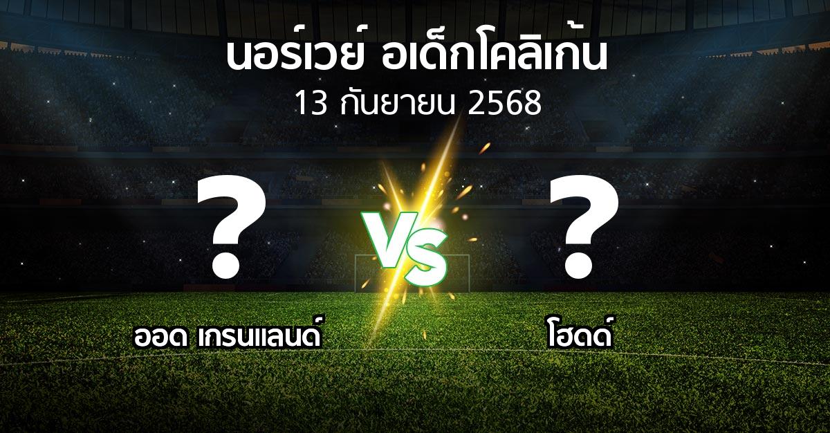 โปรแกรมบอล : ออด เกรนแลนด์ vs โฮดด์ (นอร์เวย์-อเด็กโคลิเก้น 2025)