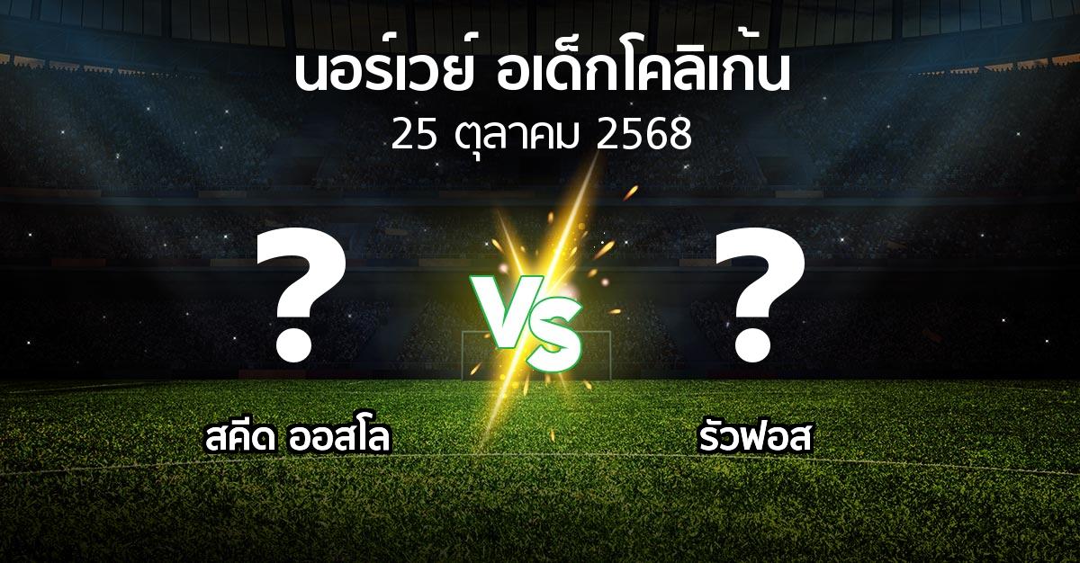 โปรแกรมบอล : สคีด ออสโล vs รัวฟอส (นอร์เวย์-อเด็กโคลิเก้น 2025)