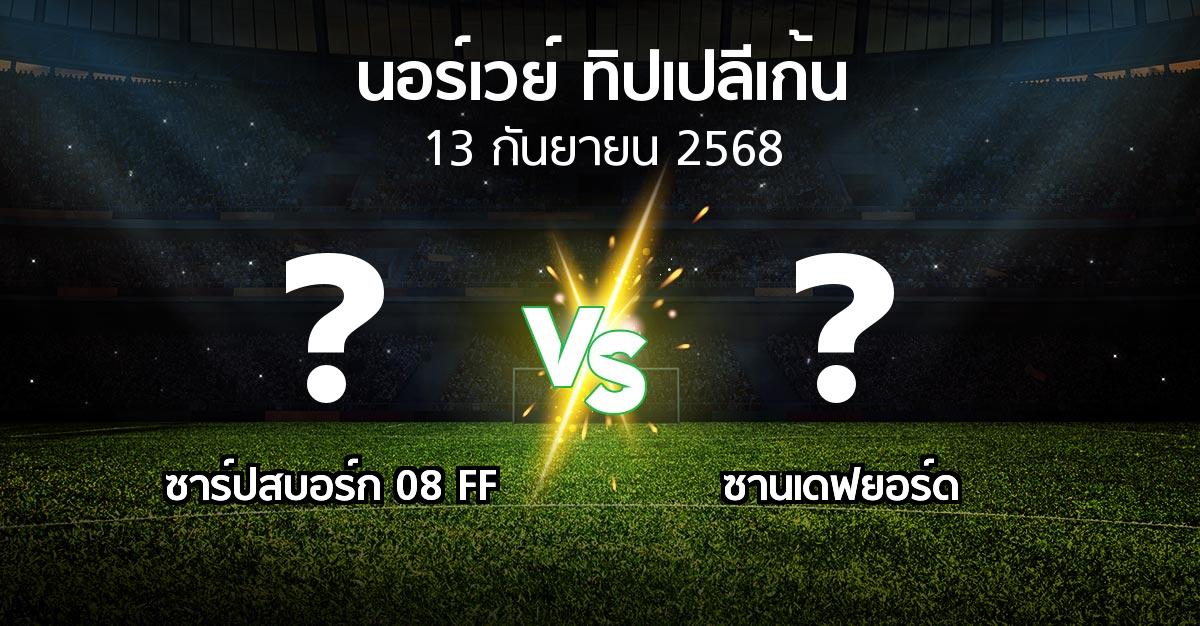 โปรแกรมบอล : ซาร์ปสบอร์ก 08 FF vs ซานเดฟยอร์ด (นอร์เวย์-ทิปเปลีเก้น 2025)