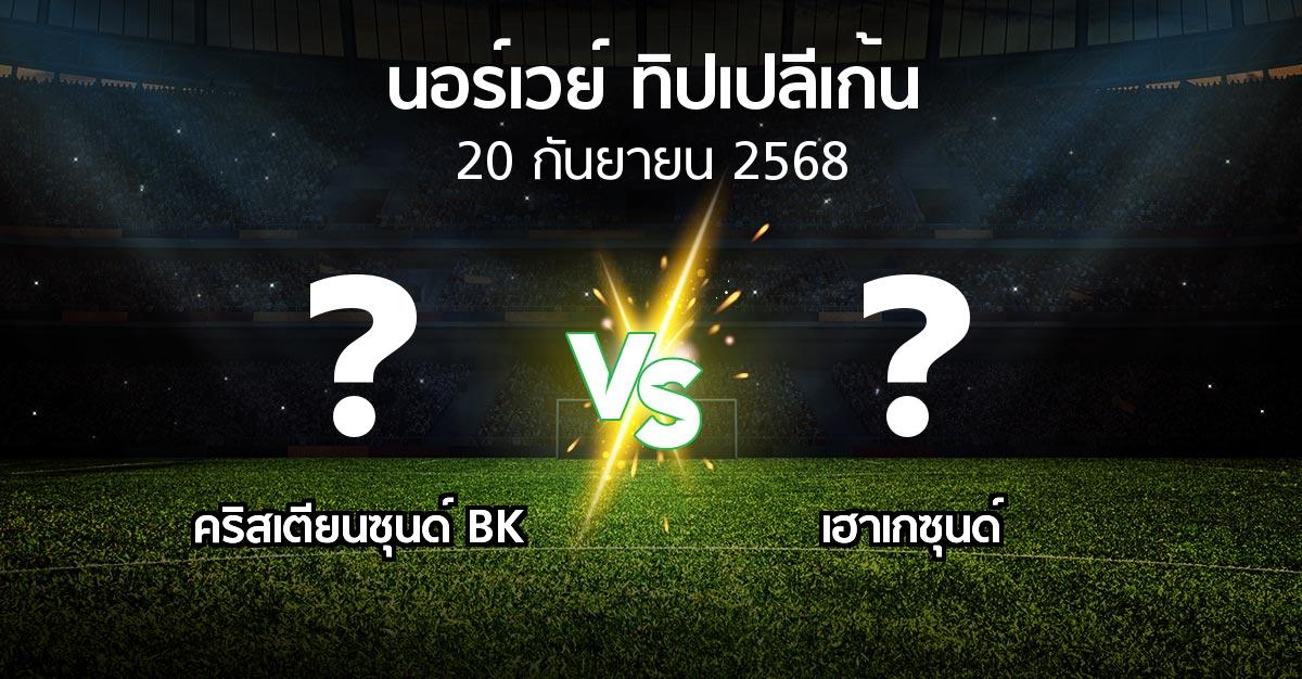 โปรแกรมบอล : คริสเตียนซุนด์ BK vs เฮาเกซุนด์ (นอร์เวย์-ทิปเปลีเก้น 2025)