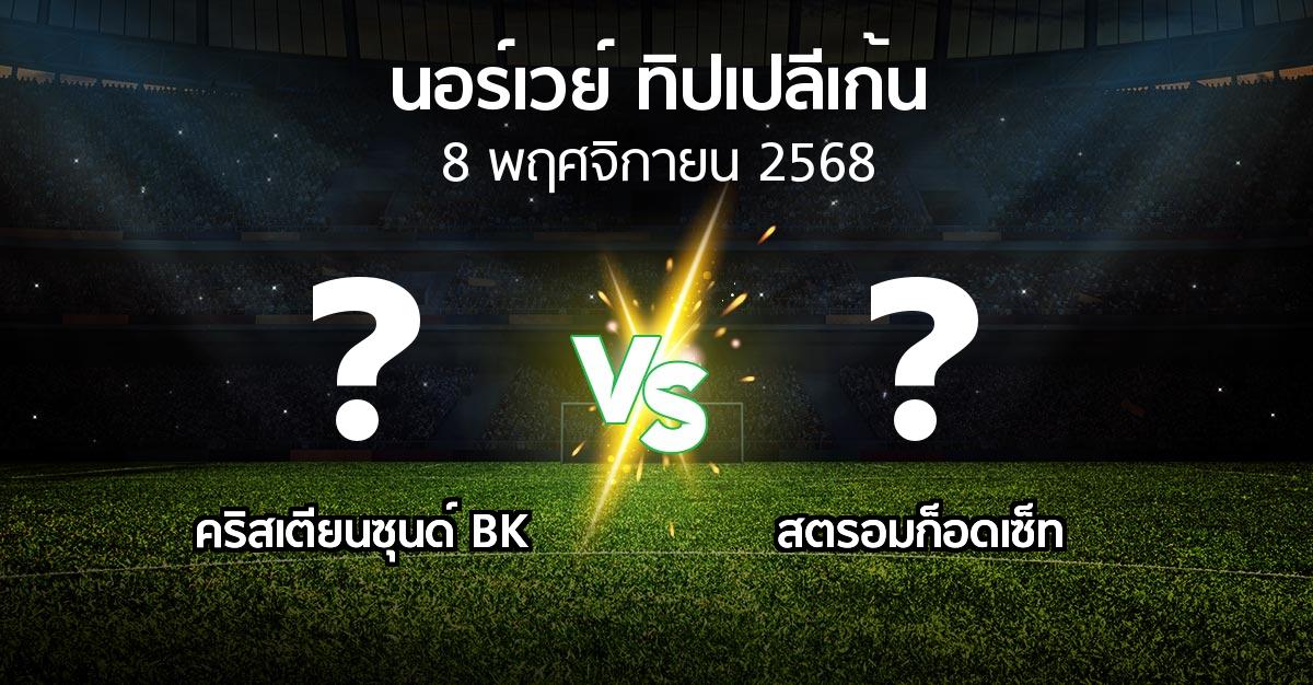 โปรแกรมบอล : คริสเตียนซุนด์ BK vs สตรอมก็อดเซ็ท (นอร์เวย์-ทิปเปลีเก้น 2025)