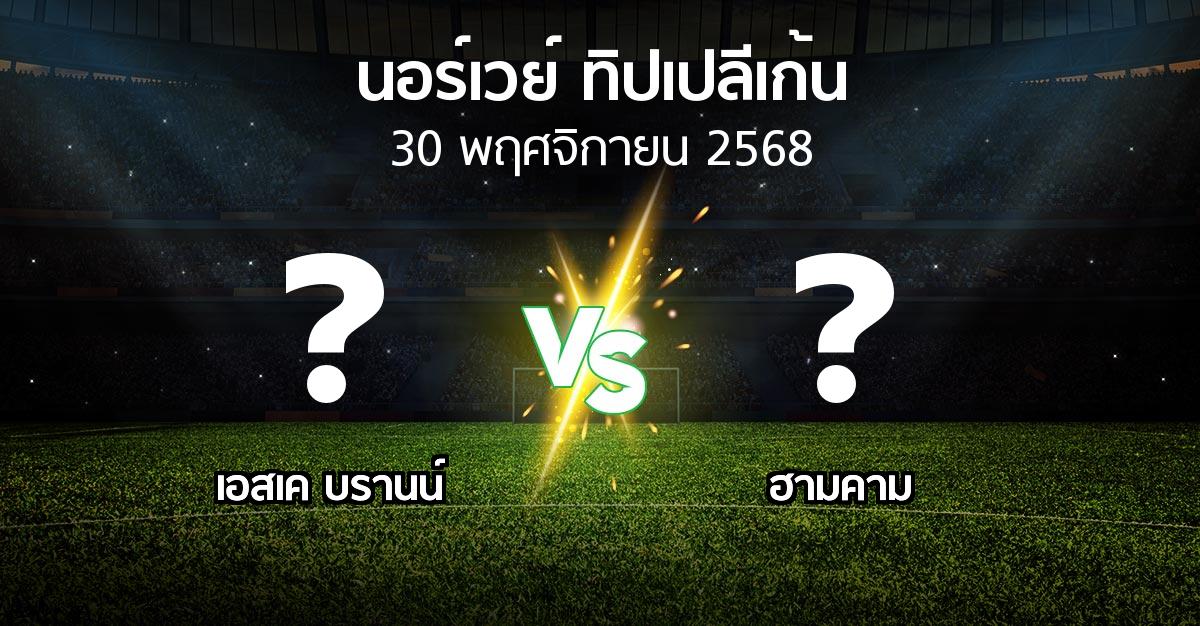 โปรแกรมบอล : เอสเค บรานน์ vs ฮามคาม (นอร์เวย์-ทิปเปลีเก้น 2025)