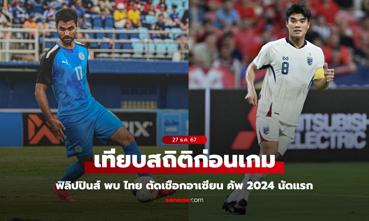 เทียบสถิติก่อนเกม "ฟิลิปปินส์ VS ไทย" ศึกอาเซียน คัพ 2024 รอบรองชนะเลิศ นัดแรก