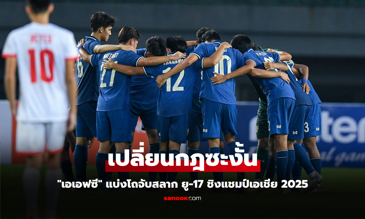 กระทบทันที! "เอเอฟซี" แจ้ง "ทีมไทย" ก่อนจับสลาก ฟุตบอล ยู-17 ปี ชิงแชมป์เอเชีย 2025