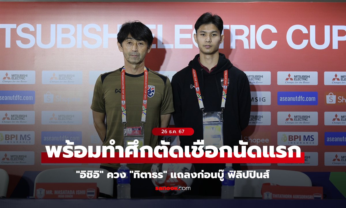 "อิชิอิ" และ "ทิตาธร" แถลงข่าวก่อนเกม ไทย พบ ฟิลิปปินส์ รอบรองฯ นัดแรก