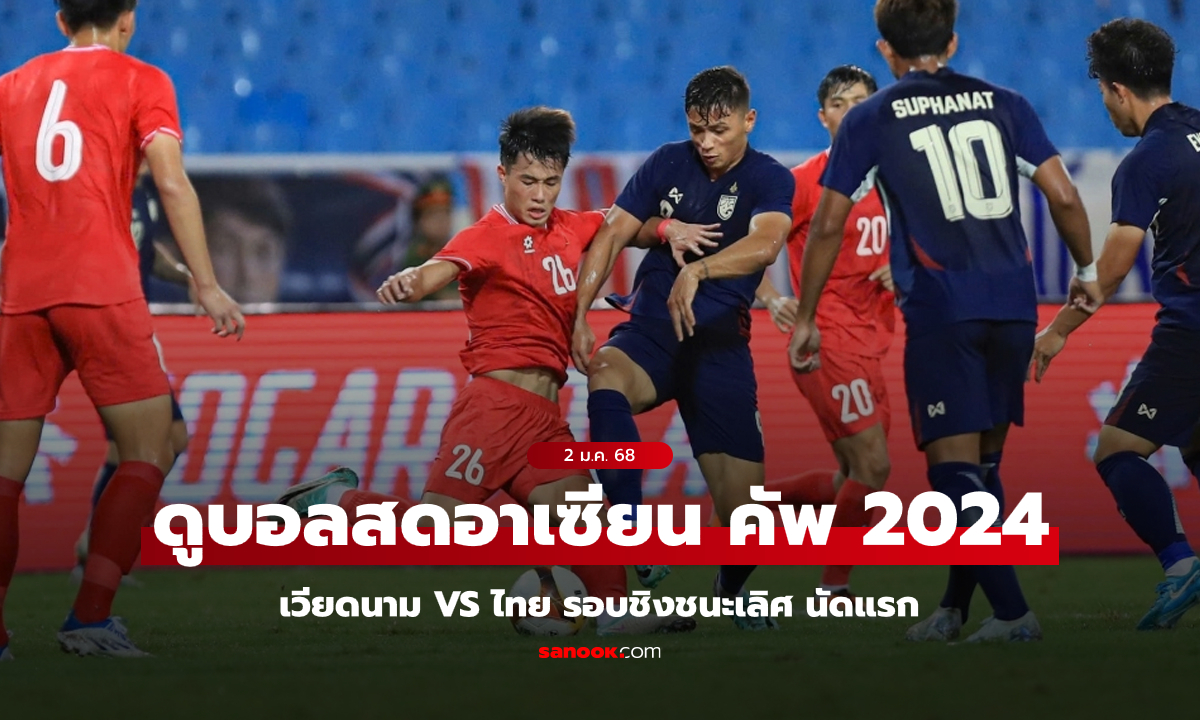 ดูบอลสด "เวียดนาม VS ไทย" ศึกอาเซียนคัพ 2024 รอบชิงชนะเลิศ นัดแรก