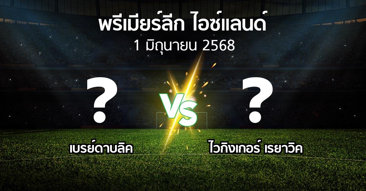 โปรแกรมบอล : เบรย์ดาบลิค vs ไวกิงเกอร์ เรยาวิค (พรีเมียร์ลีก-ไอซ์แลนด์ 2025)