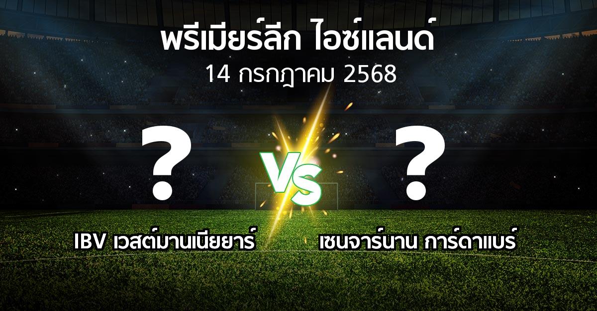 โปรแกรมบอล : IBV เวสต์มานเนียยาร์ vs เซนจาร์นาน การ์ดาแบร์ (พรีเมียร์ลีก-ไอซ์แลนด์ 2025)