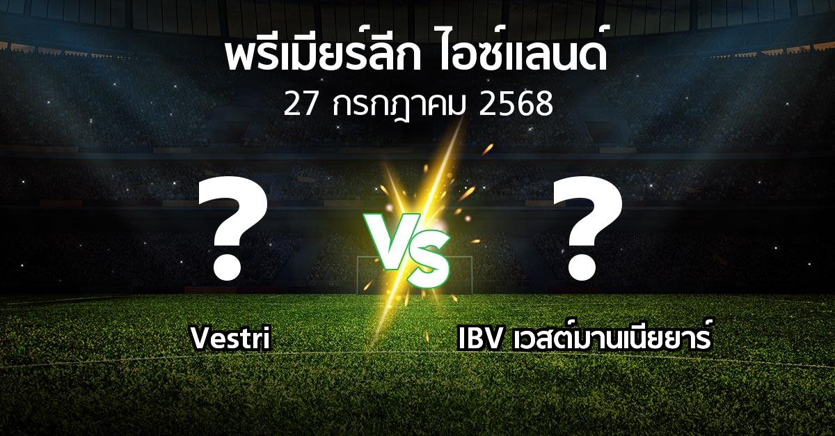 โปรแกรมบอล : Vestri vs IBV เวสต์มานเนียยาร์ (พรีเมียร์ลีก-ไอซ์แลนด์ 2025)