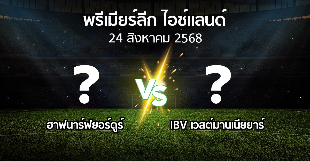 โปรแกรมบอล : ฮาฟนาร์ฟยอร์ดูร์ vs IBV เวสต์มานเนียยาร์ (พรีเมียร์ลีก-ไอซ์แลนด์ 2025)