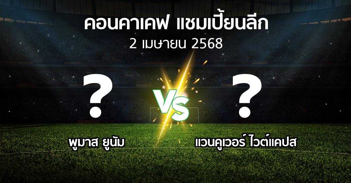 โปรแกรมบอล : พูมาส ยูนัม vs แวนคูเวอร์ ไวต์แคปส (คอนคาเคฟ-แชมเปี้ยนลีก 2025)