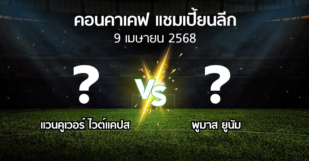 โปรแกรมบอล : แวนคูเวอร์ ไวต์แคปส vs พูมาส ยูนัม (คอนคาเคฟ-แชมเปี้ยนลีก 2025)