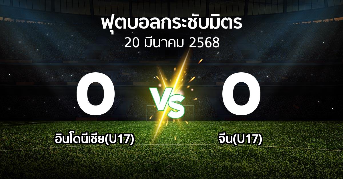 ผลบอล : อินโดนีเซีย(U17) vs จีน(U17) (ฟุตบอลกระชับมิตร)